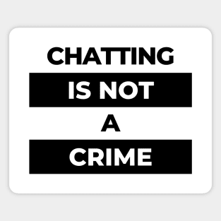 Chatting Is Not A Crime (Black Print) Magnet